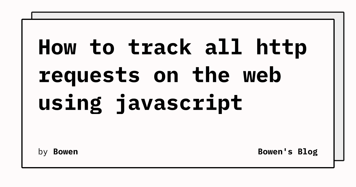How to track all http requests on the web using javascript | Bowen's Blog